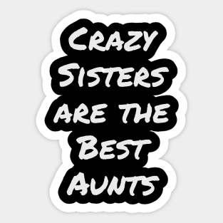 Aunt shirt, Crazy Sisters are the Best Aunts, Gift and Decor Idea Sticker